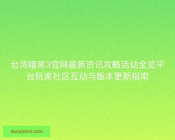 台湾暗黑3官网最新资讯攻略活动全览平台玩家社区互动与版本更新指南